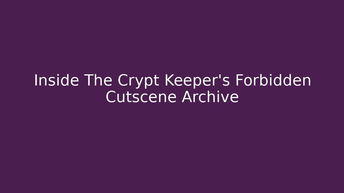 Inside The Crypt Keeper's Forbidden Cutscene Archive