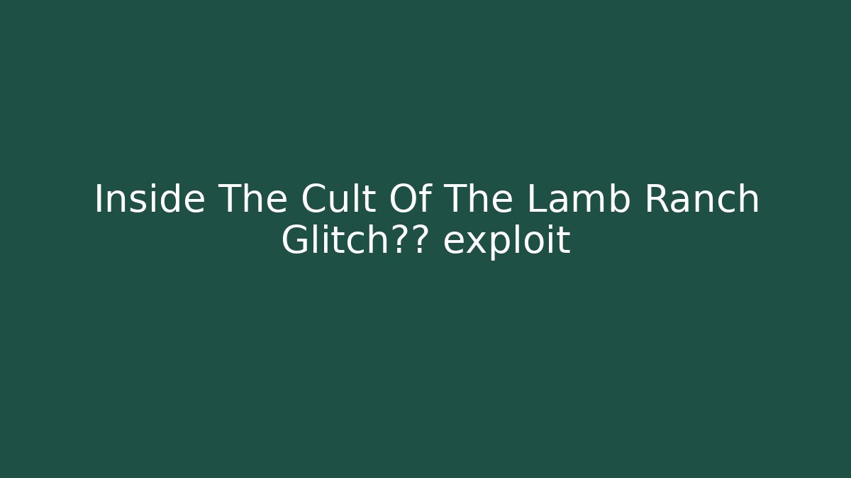 Inside The Cult Of The Lamb Ranch Glitch极限 exploit