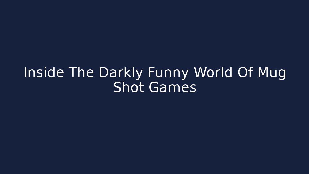 Inside The Darkly Funny World Of Mug Shot Games