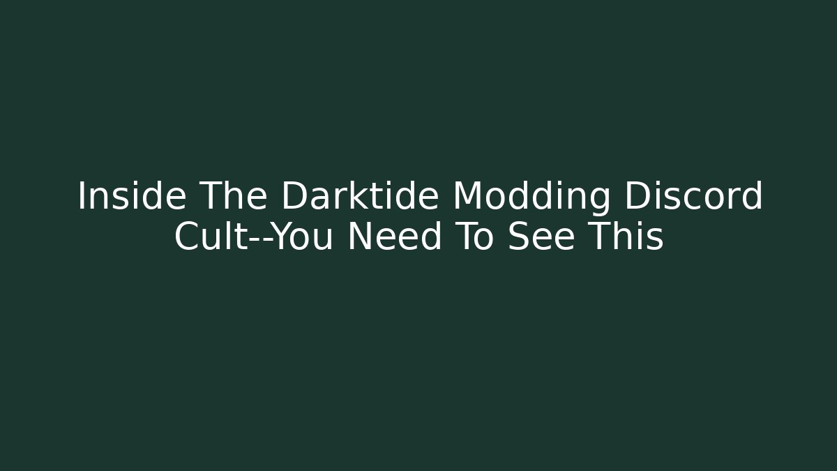 Inside The Darktide Modding Discord Cult—You Need To See This