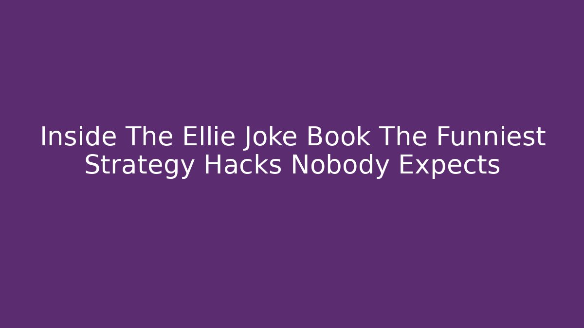 Inside The Ellie Joke Book The Funniest Strategy Hacks Nobody Expects