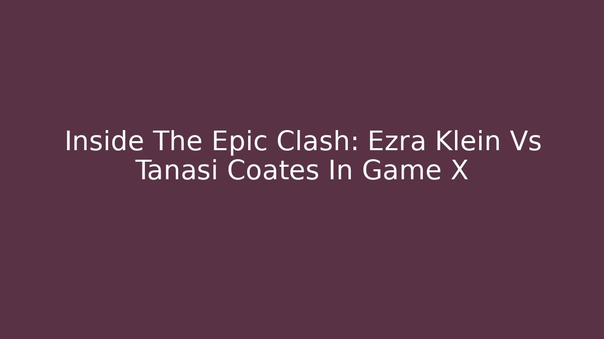 Inside The Epic Clash: Ezra Klein Vs Tanasi Coates In Game X