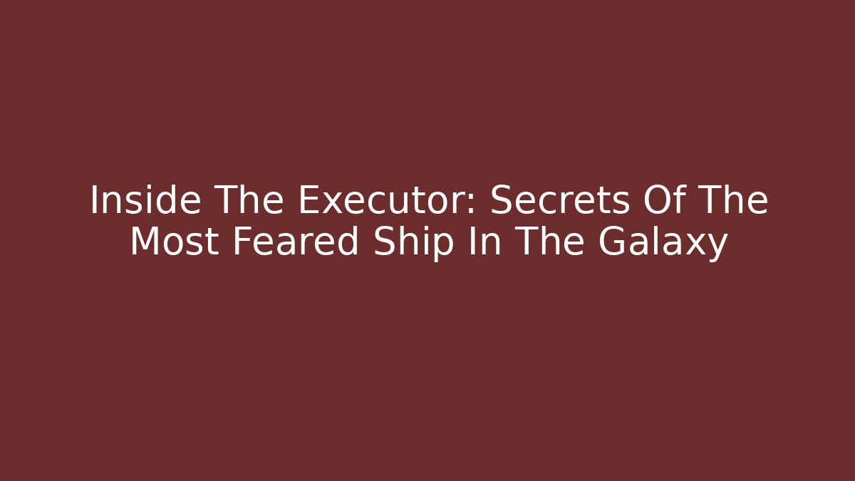 Inside The Executor: Secrets Of The Most Feared Ship In The Galaxy
