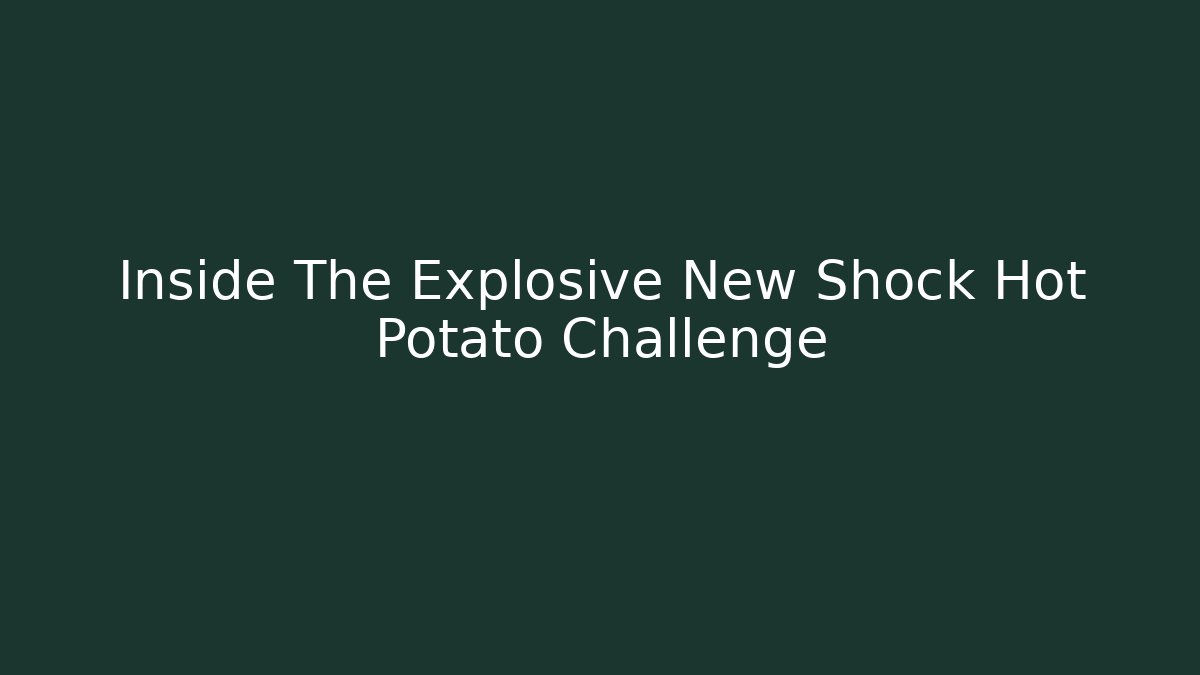 Inside The Explosive New Shock Hot Potato Challenge