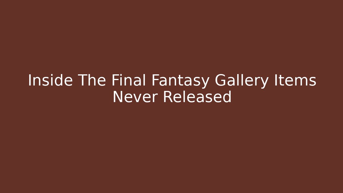 Inside The Final Fantasy Gallery Items Never Released - Critter Realm