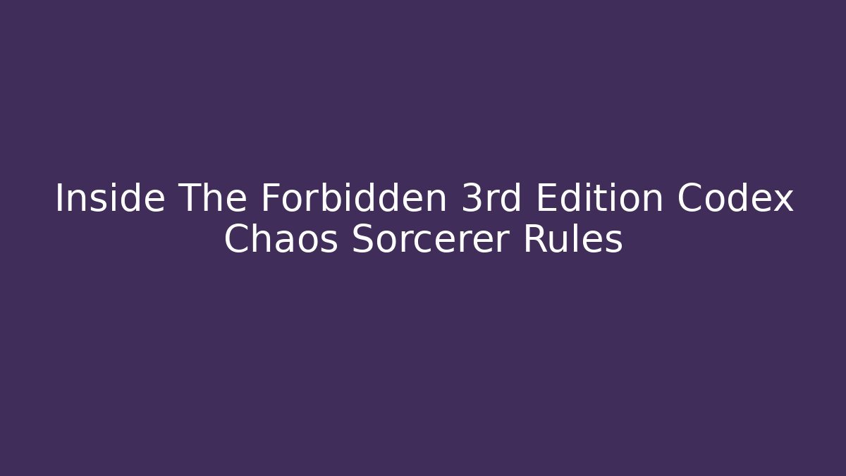 Inside The Forbidden 3rd Edition Codex Chaos Sorcerer Rules