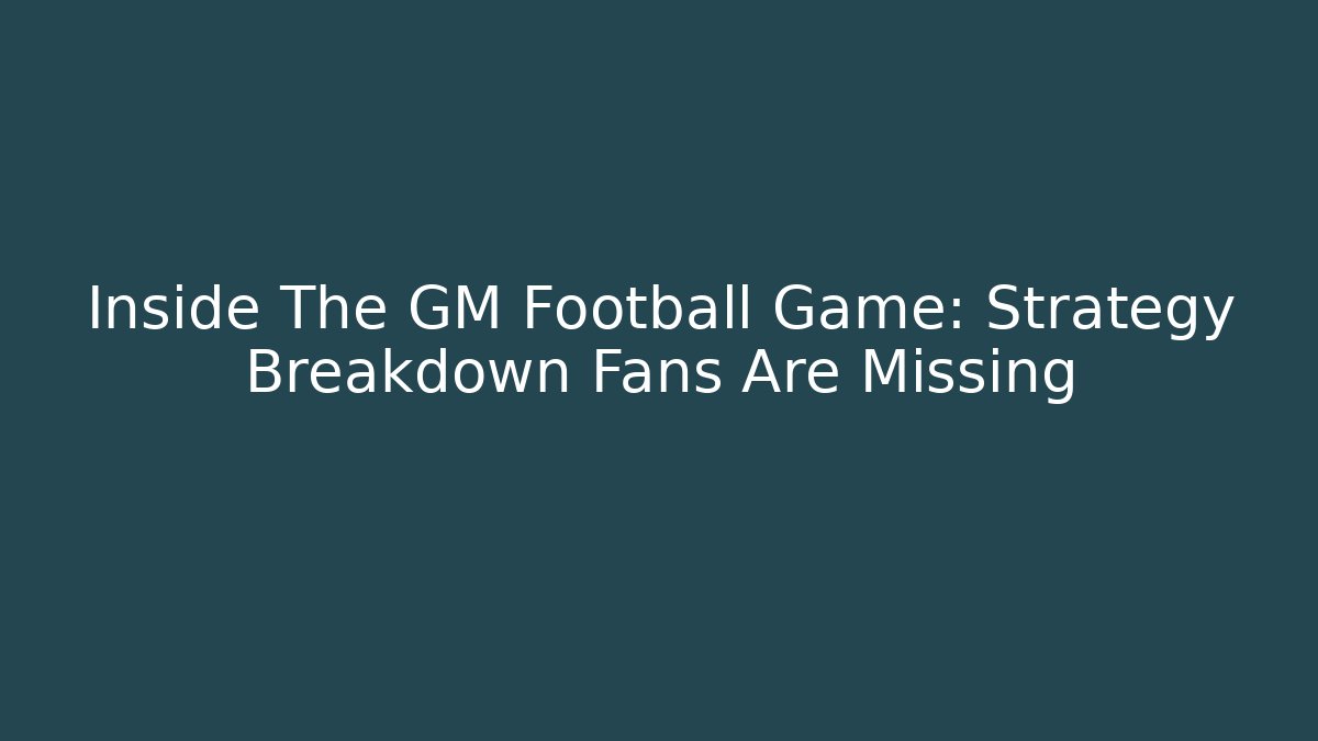 Inside The GM Football Game: Strategy Breakdown Fans Are Missing