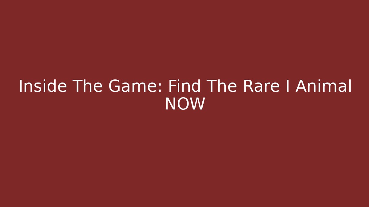 Inside The Game: Find The Rare I Animal NOW