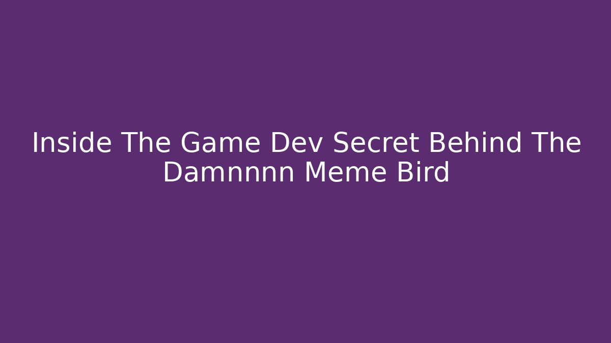 Inside The Game Dev Secret Behind The Damnnnn Meme Bird