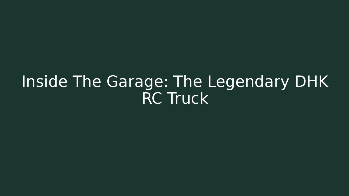 Inside The Garage: The Legendary DHK RC Truck