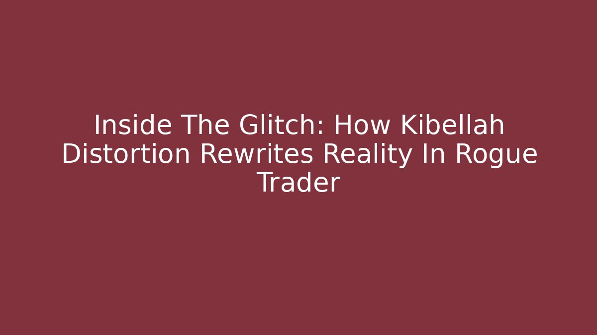 Inside The Glitch: How Kibellah Distortion Rewrites Reality In Rogue Trader