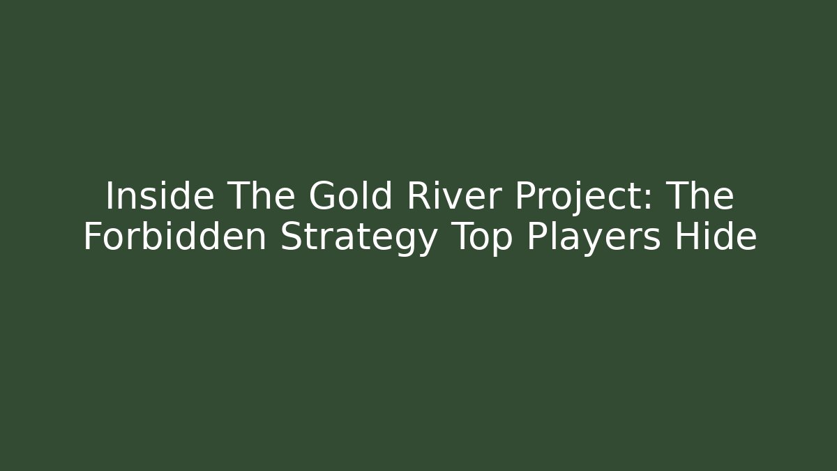 Inside The Gold River Project: The Forbidden Strategy Top Players Hide