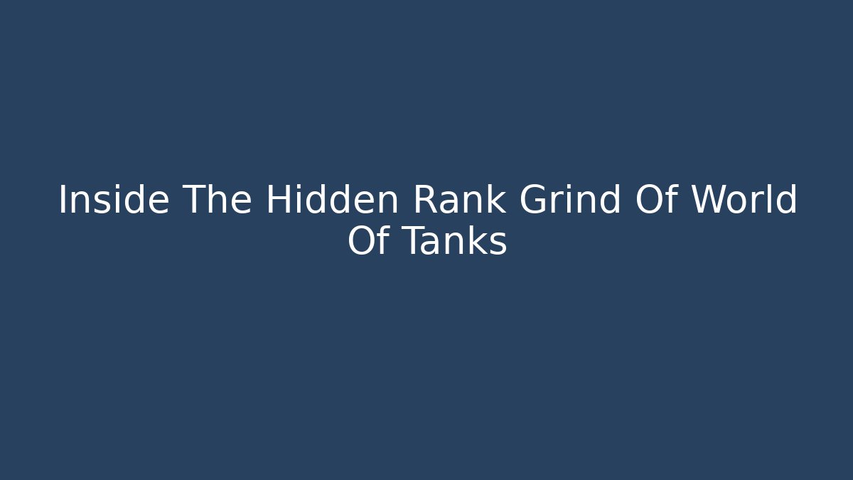 Inside The Hidden Rank Grind Of World Of Tanks
