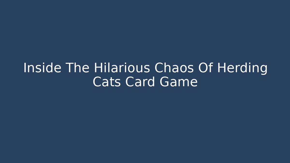 Inside The Hilarious Chaos Of Herding Cats Card Game