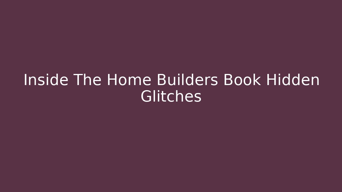 Inside The Home Builders Book Hidden Glitches