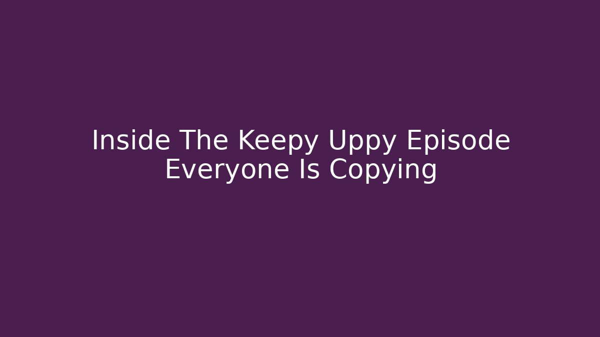 Inside The Keepy Uppy Episode Everyone Is Copying - Critter Realm