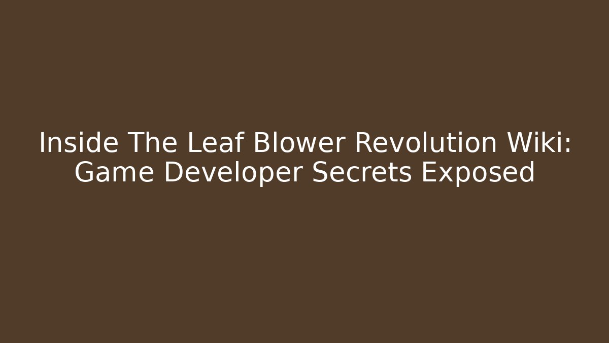 Inside The Leaf Blower Revolution Wiki: Game Developer Secrets Exposed - Critter Realm
