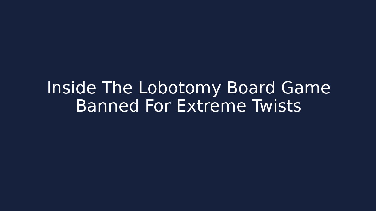 Inside The Lobotomy Board Game Banned For Extreme Twists