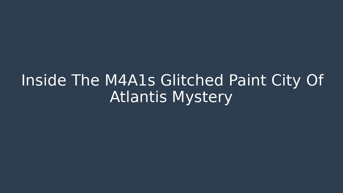 Inside The M4A1s Glitched Paint City Of Atlantis Mystery