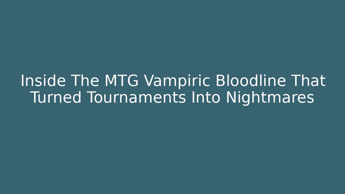 Inside The MTG Vampiric Bloodline That Turned Tournaments Into Nightmares