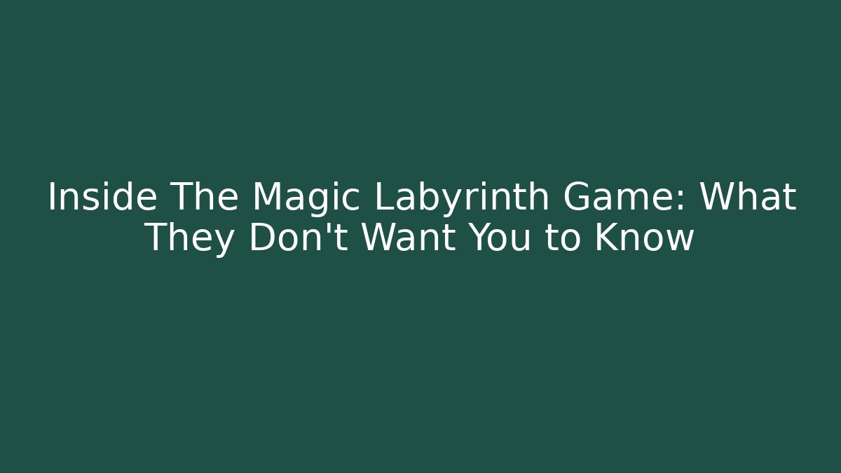 Inside The Magic Labyrinth Game: What They Don’t Want You to Know