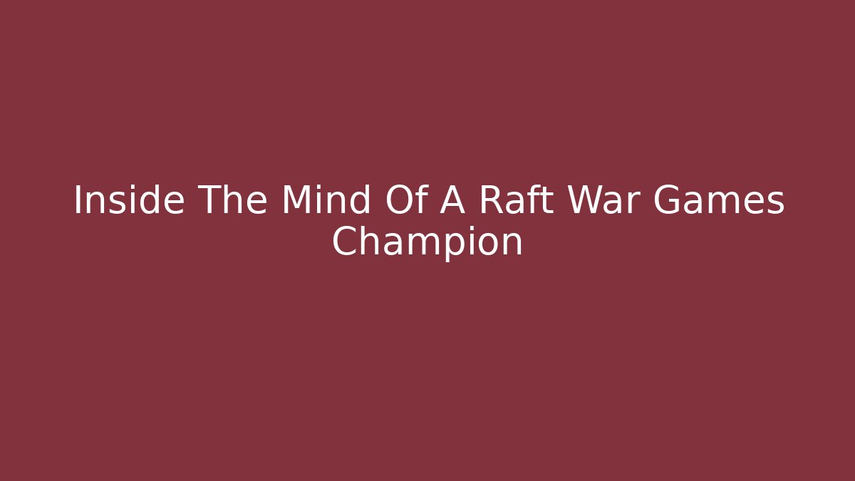 Inside The Mind Of A Raft War Games Champion - Critter Realm