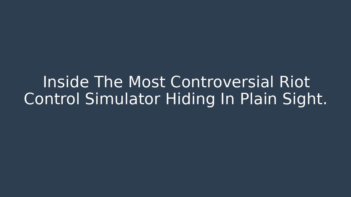 Inside The Most Controversial Riot Control Simulator Hiding In Plain Sight.