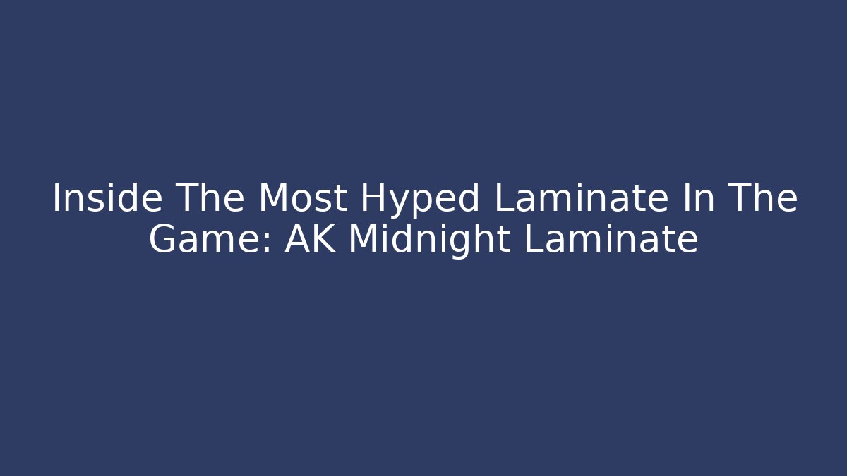 Inside The Most Hyped Laminate In The Game: AK Midnight Laminate