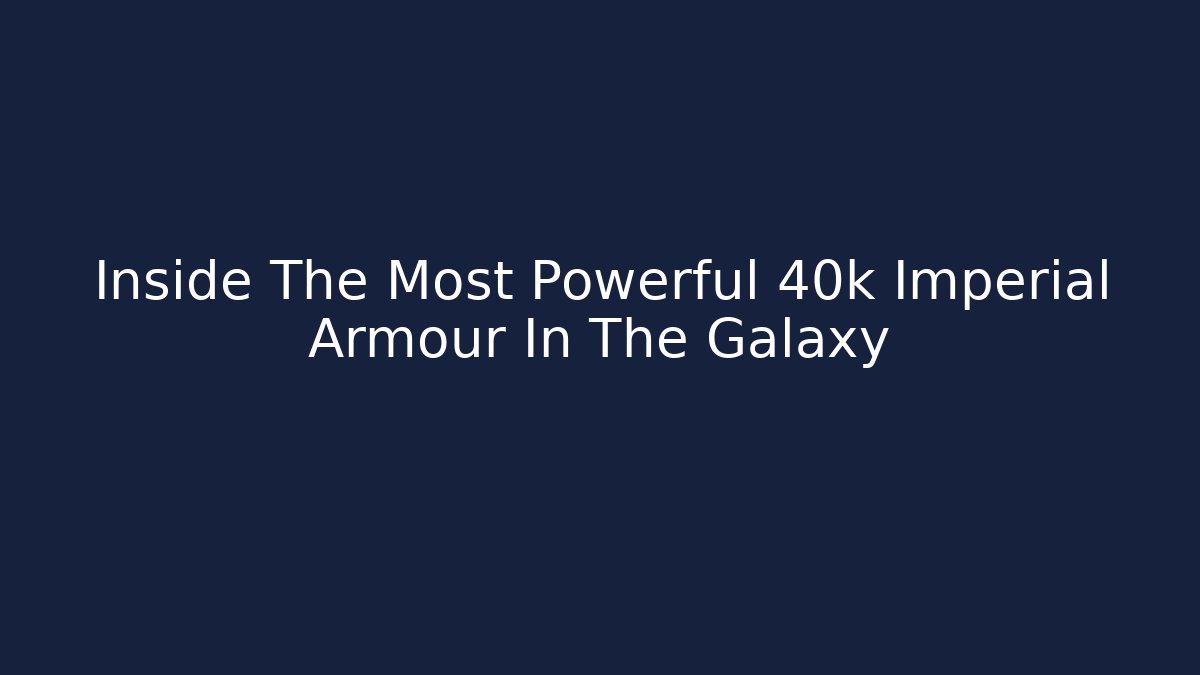 Inside The Most Powerful 40k Imperial Armour In The Galaxy