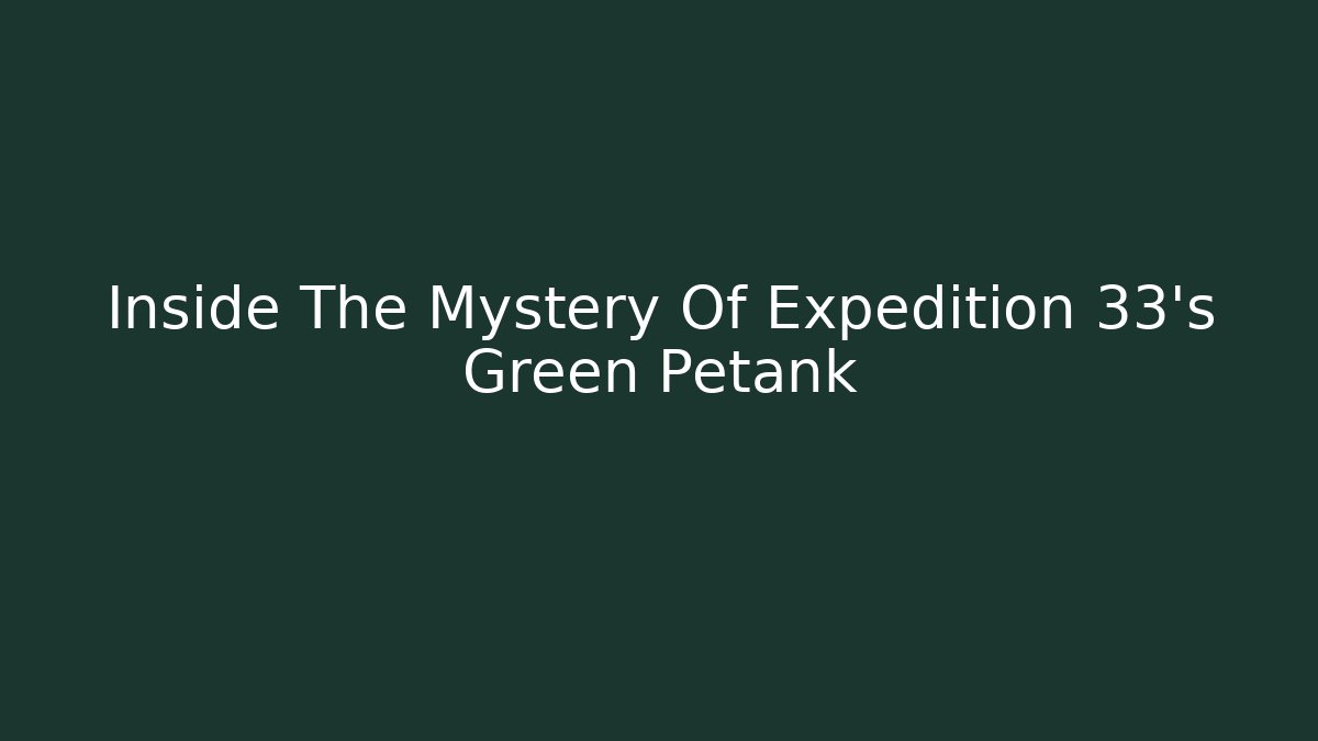 Inside The Mystery Of Expedition 33's Green Petank