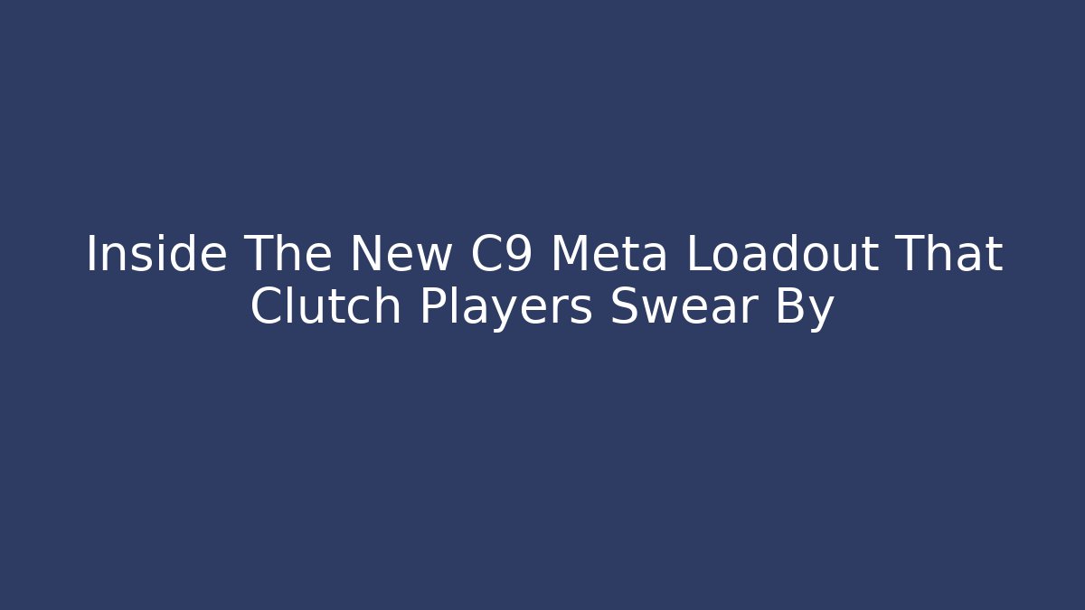 Inside The New C9 Meta Loadout That Clutch Players Swear By