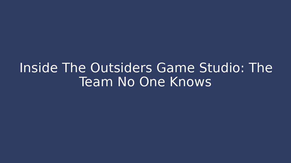 Inside The Outsiders Game Studio: The Team No One Knows