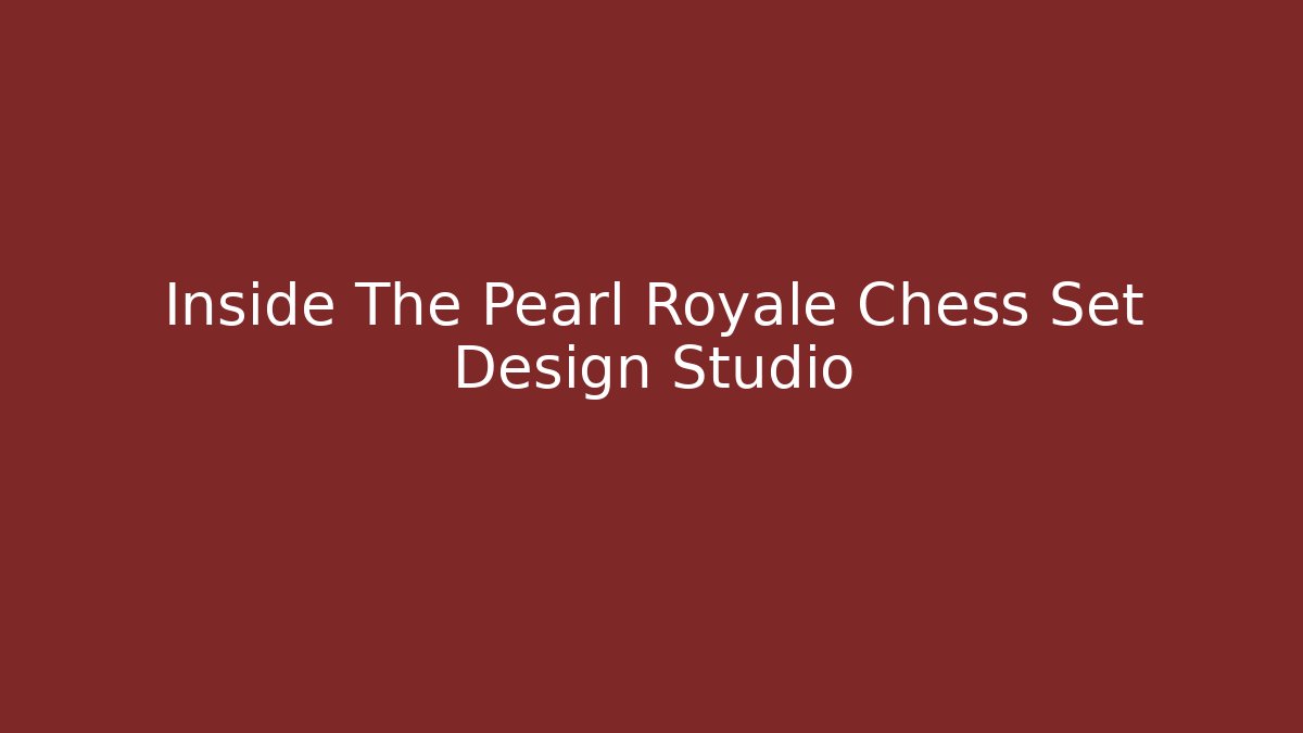 Inside The Pearl Royale Chess Set Design Studio - Critter Realm