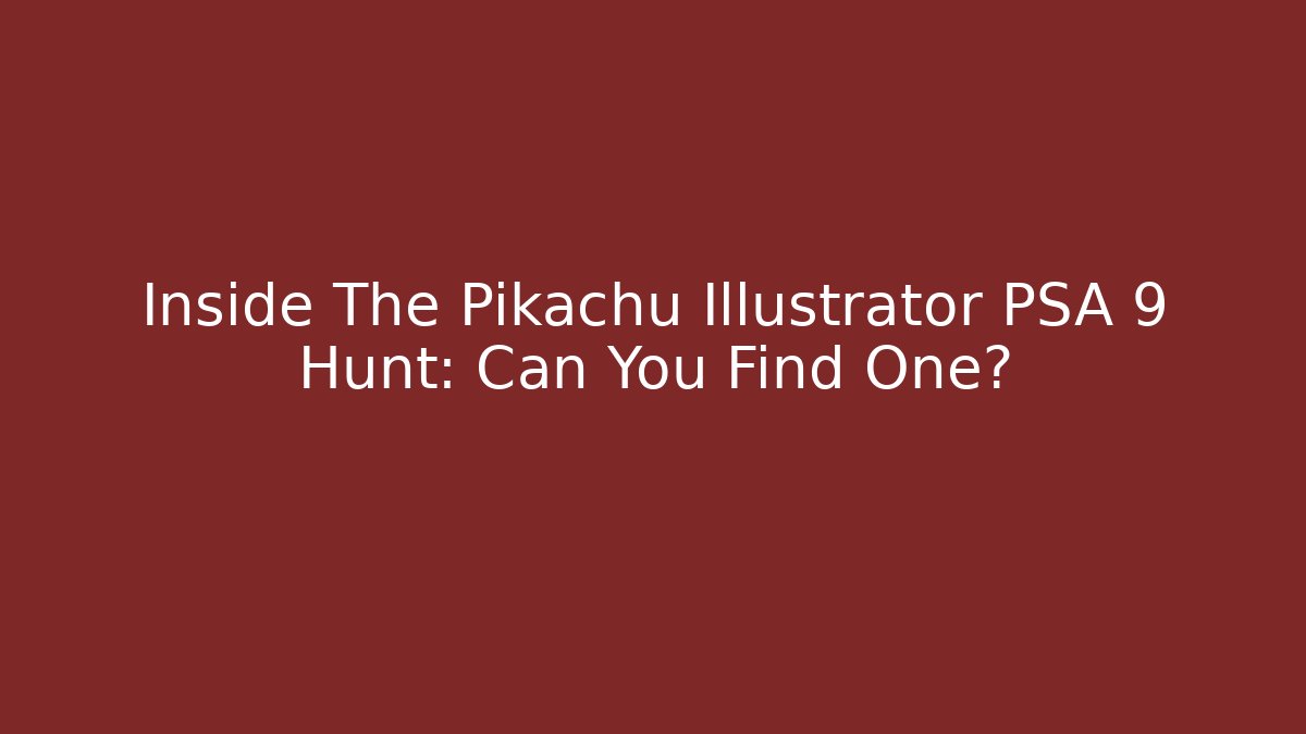 Inside The Pikachu Illustrator PSA 9 Hunt: Can You Find One?