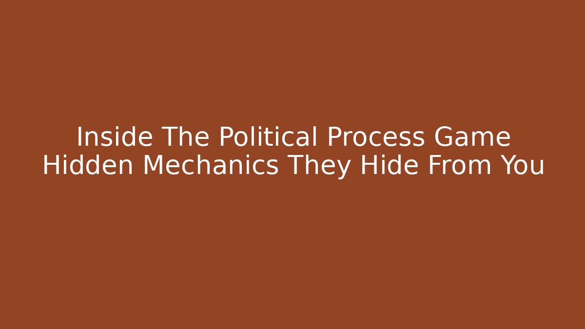 Inside The Political Process Game Hidden Mechanics They Hide From You
