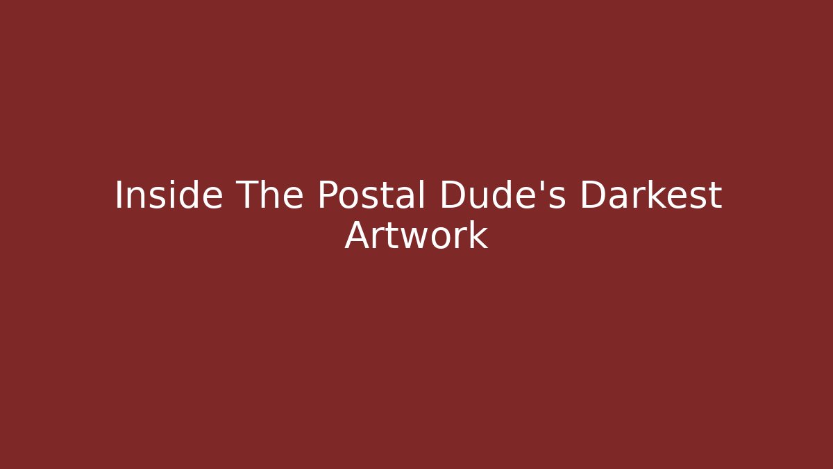 Inside The Postal Dude's Darkest Artwork