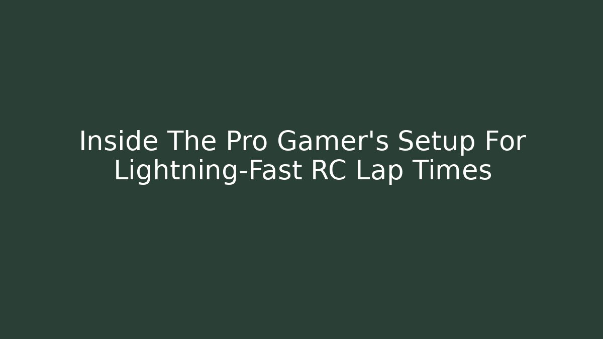 Inside The Pro Gamer’s Setup For Lightning-Fast RC Lap Times - Critter Realm