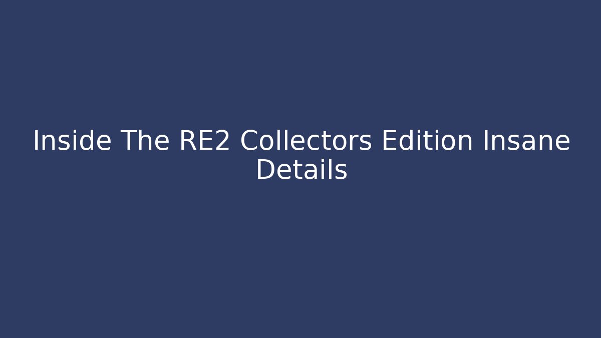Inside The RE2 Collectors Edition Insane Details