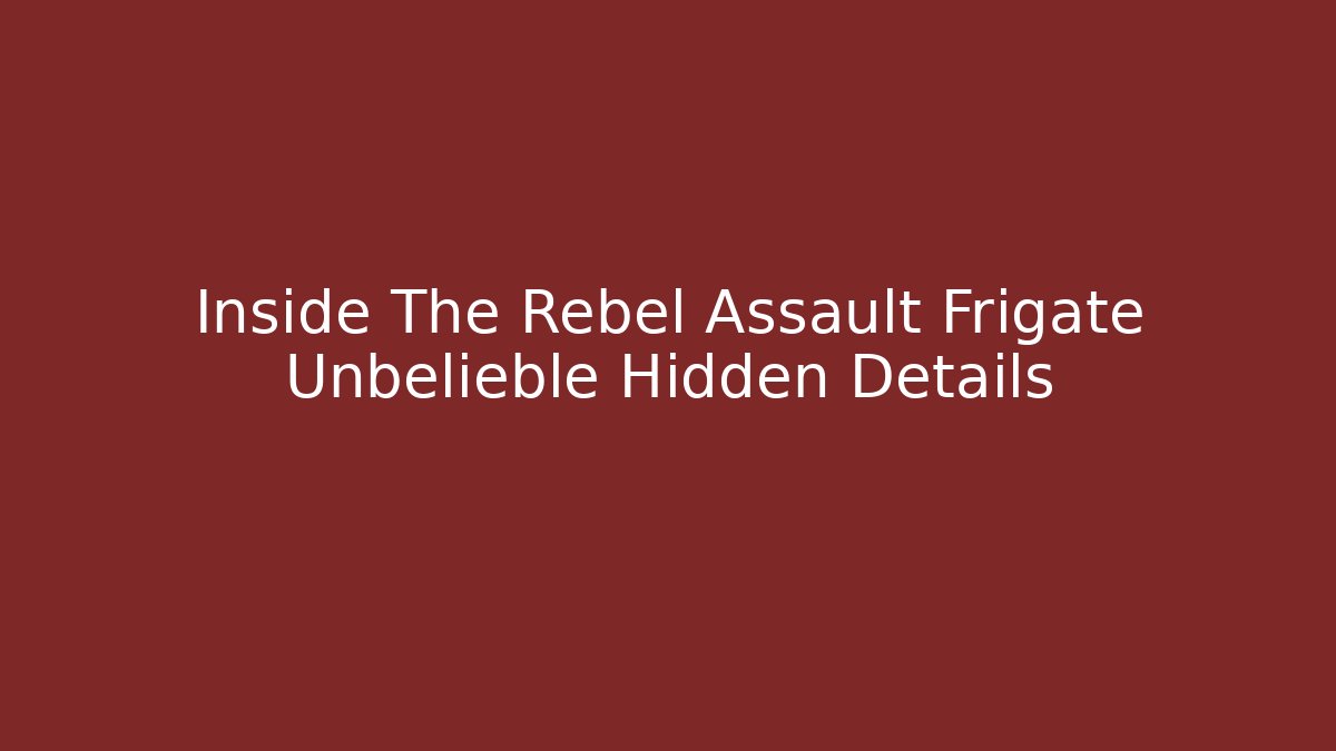 Inside The Rebel Assault Frigate Unbelieble Hidden Details