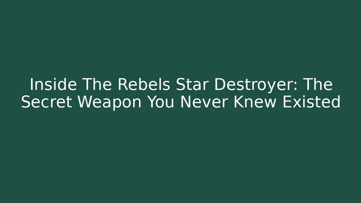 Inside The Rebels Star Destroyer: The Secret Weapon You Never Knew Existed