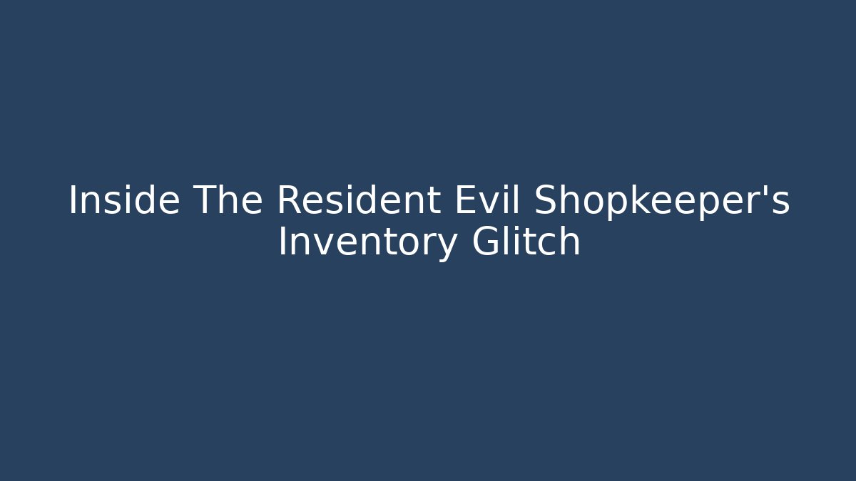 Inside The Resident Evil Shopkeeper’s Inventory Glitch