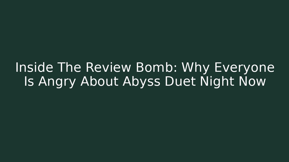 Inside The Review Bomb: Why Everyone Is Angry About Abyss Duet Night Now - Critter Realm