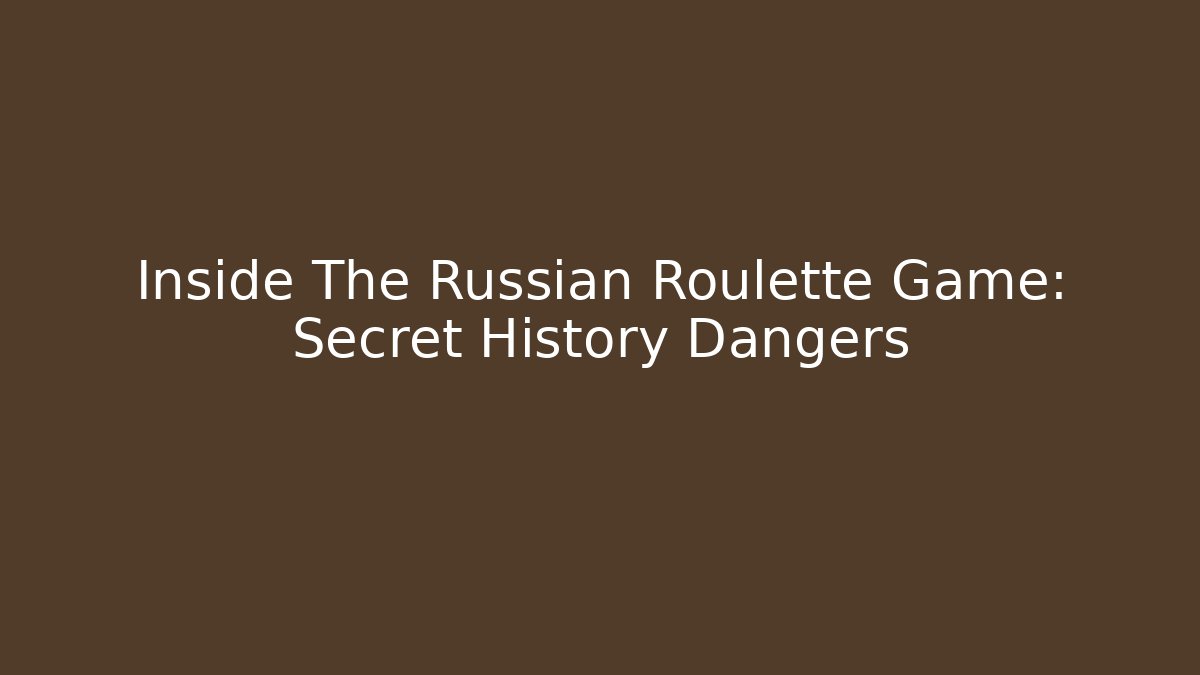 Inside The Russian Roulette Game: Secret History Dangers