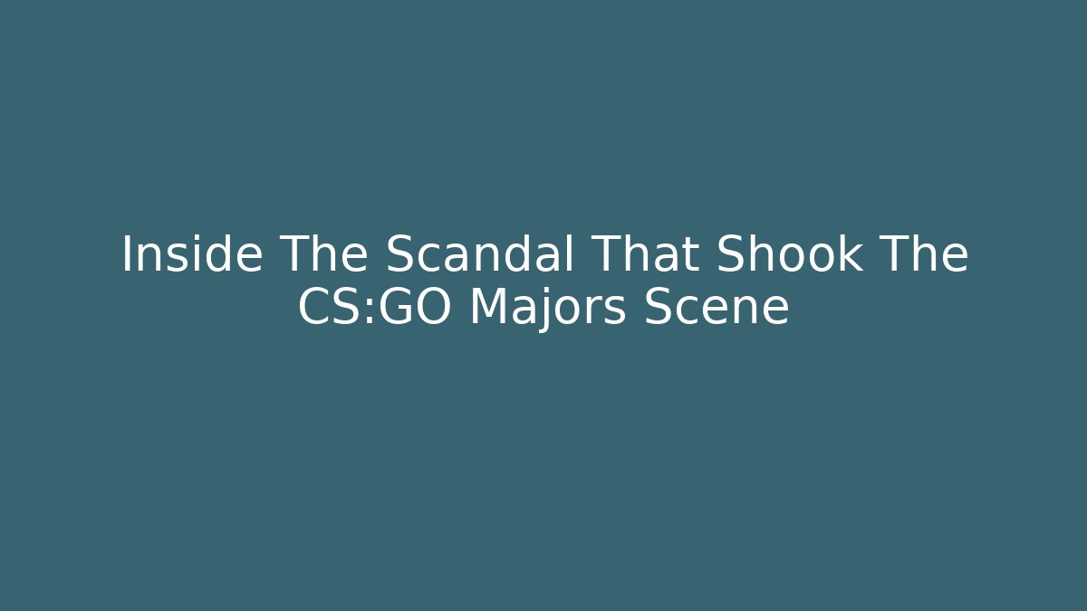 Inside The Scandal That Shook The CS:GO Majors Scene