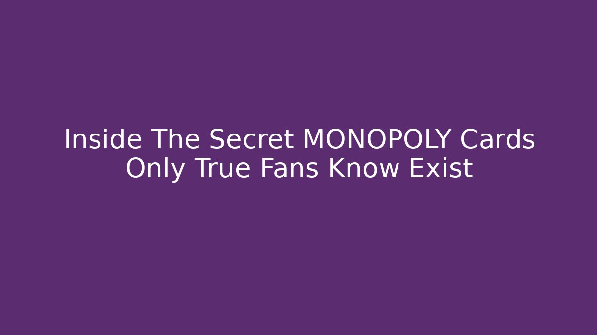 Inside The Secret MONOPOLY Cards Only True Fans Know Exist