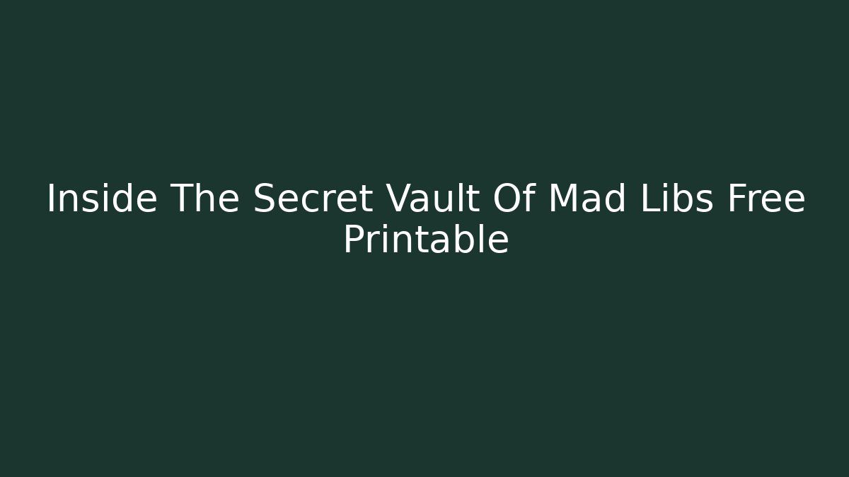 Inside The Secret Vault Of Mad Libs Free Printable