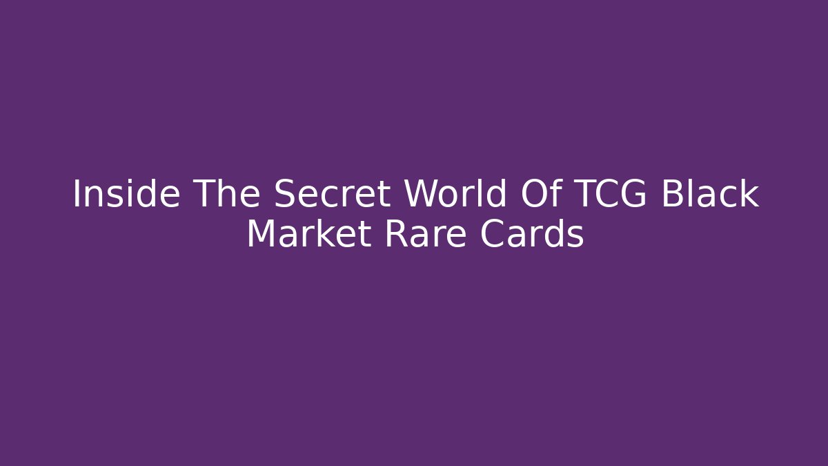 Inside The Secret World Of TCG Black Market Rare Cards
