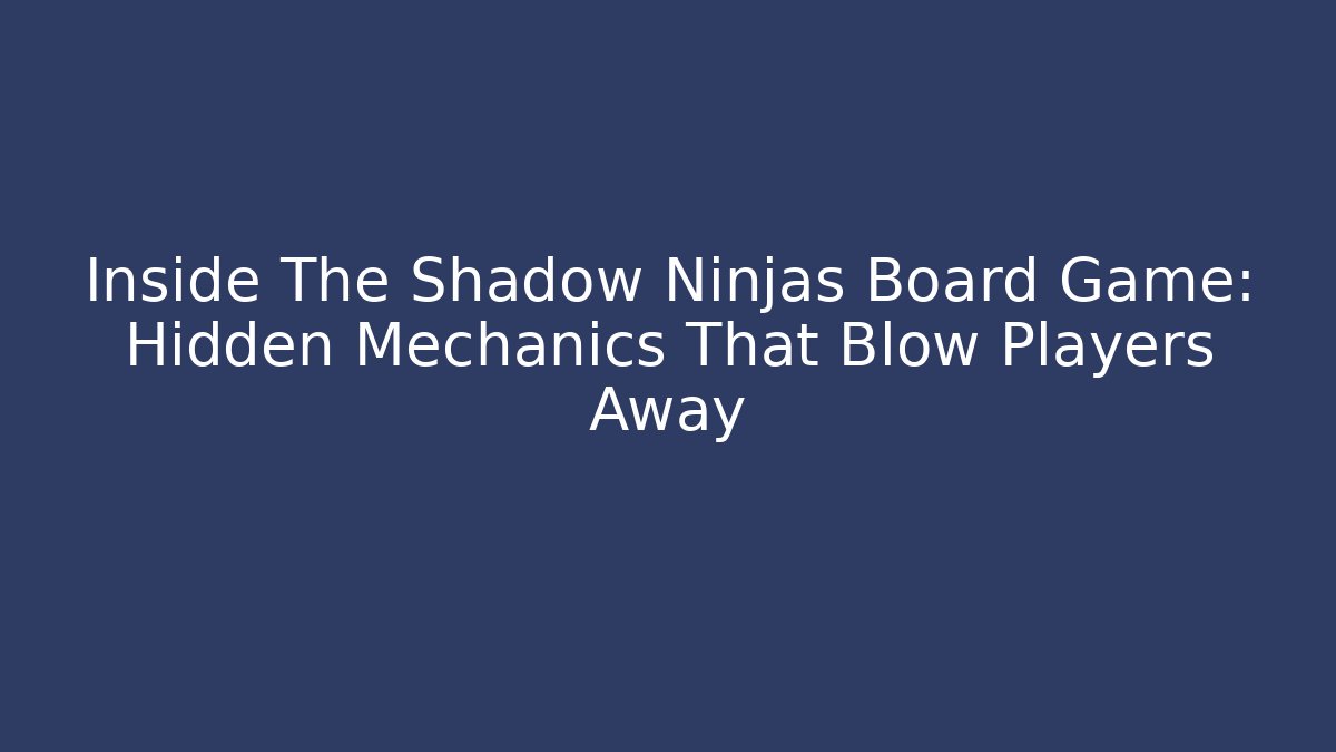 Inside The Shadow Ninjas Board Game: Hidden Mechanics That Blow Players Away