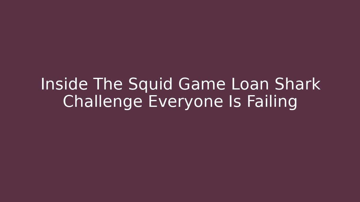 Inside The Squid Game Loan Shark Challenge Everyone Is Failing