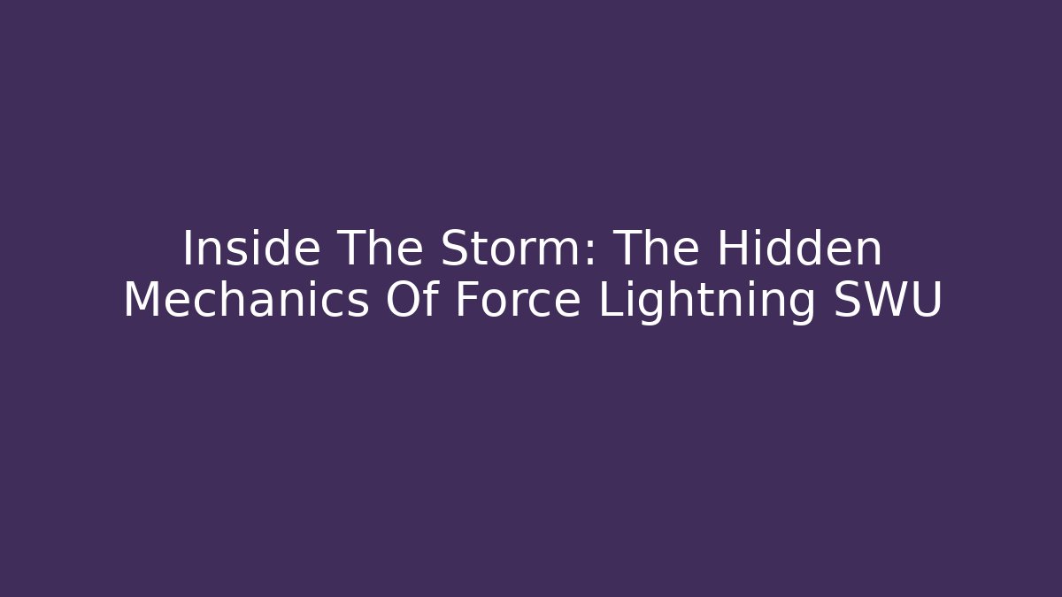 Inside The Storm: The Hidden Mechanics Of Force Lightning SWU
